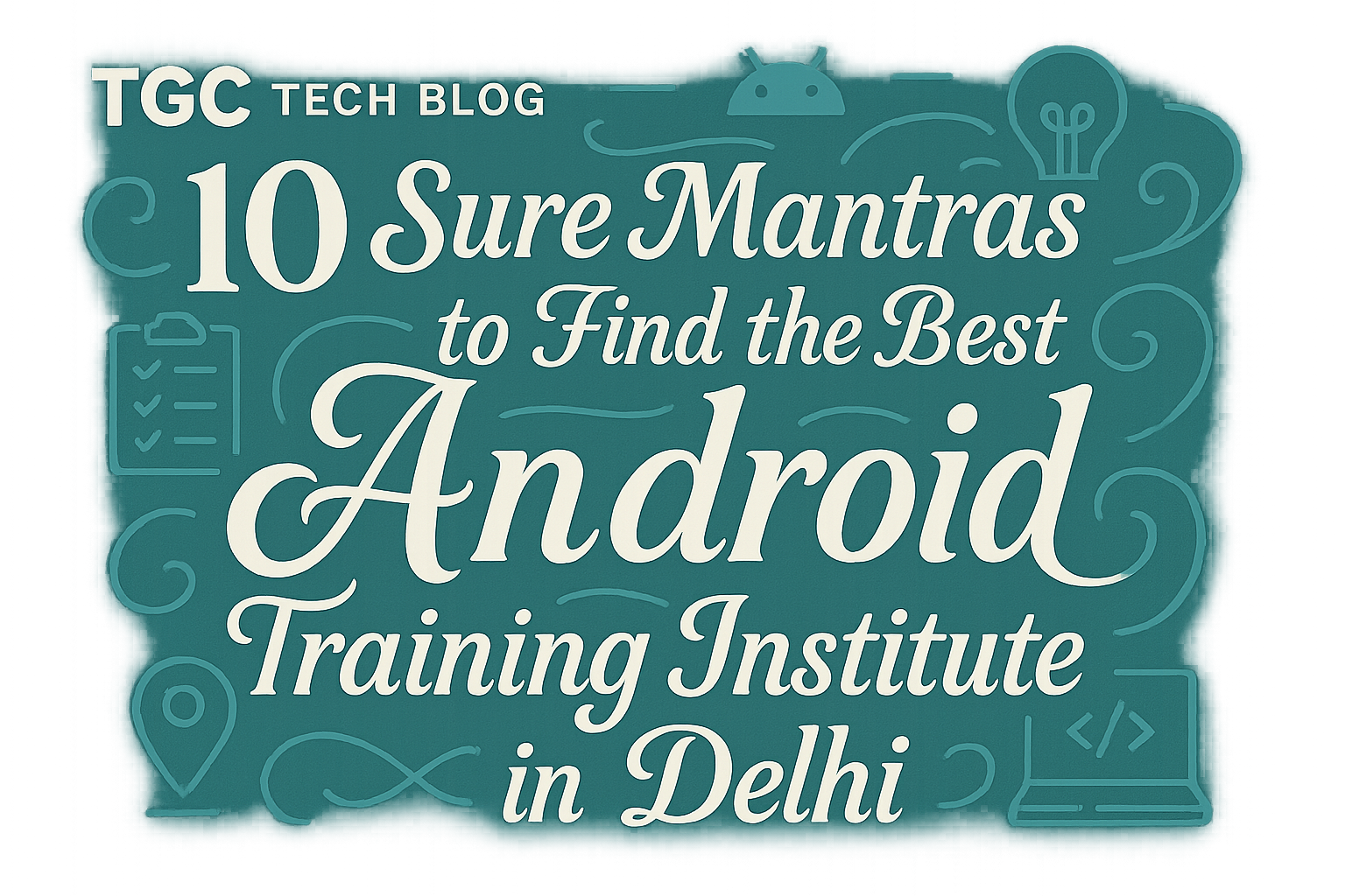 10 sure mantras to find best Android training institute in Delhi